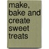 Make, Bake And Create Sweet Treats