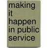 Making It Happen In Public Service by Stephen Prosser