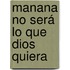 Manana no será lo que Dios quiera
