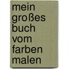 Mein großes Buch vom Farben malen by Pascale Estellon
