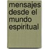 Mensajes Desde El Mundo Espiritual