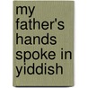My Father's Hands Spoke in Yiddish door Karen Shenfeld