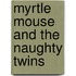 Myrtle Mouse and the Naughty Twins