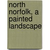 North Norfolk, A Painted Landscape door Rachel Lockwood