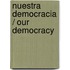 Nuestra democracia / Our Democracy