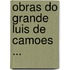 Obras Do Grande Luis De Camoes ...