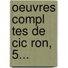 Oeuvres Compl Tes De Cic Ron, 5... by Marc Tul Cicer?