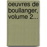 Oeuvres De Boullanger, Volume 2... door Nic Ant Boullanger