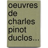 Oeuvres De Charles Pinot Duclos... door Villenave