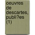 Oeuvres De Descartes, Publi?Es (1)