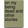 On My Being Dead and Other Stories door L.W. Michaelson