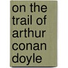 On The Trail Of Arthur Conan Doyle door Paul R. Spiring