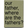 Our Father, Where Are The Fathers? door Jonathan D. Keaton