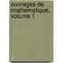 Ouvrages De Mathematique, Volume 1