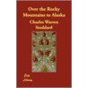 Over The Rocky Mountains To Alaska by Warren Charles Stoddard