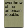 Overthrow Of The American Republic door Solomon M. Skolnick