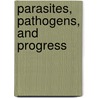 Parasites, Pathogens, And Progress by Philip R.P. Coelho