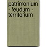 Patrimonium - Feudum - Territorium door Gerhard Pfannkuche