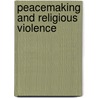 Peacemaking And Religious Violence door Roger A. Johnson