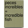 Peces Increibles = Incredible Fish door John Townsend