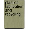 Plastics Fabrication And Recycling door Salil K. Roy