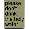 Please Don't Drink the Holy Water! door Susie Lloyd