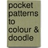 Pocket Patterns To Colour & Doodle