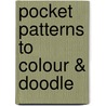 Pocket Patterns To Colour & Doodle by Kirsteen Rogers
