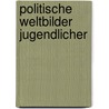 Politische Weltbilder Jugendlicher door Lu H. Hle