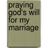 Praying God's Will For My Marriage