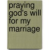 Praying God's Will For My Marriage by Lee Roberts