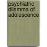 Psychiatric Dilemma Of Adolescence by James F. Masterson