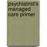 Psychiatrist's Managed Care Primer by American Psychological Association