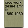 Race Work Desire Amr Lit 1860-1930 door Michele Birnbaum