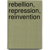 Rebellion, Repression, Reinvention door Onbekend