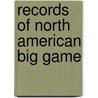 Records Of North American Big Game by Boone and Crockett Club