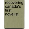 Recovering Canada's First Novelist door Catherine Sheldrick Ross