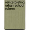 Reinterpreting Urban School Reform by Louis F. Miron