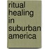 Ritual Healing In Suburban America