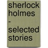 Sherlock Holmes - Selected Stories by Sir Arthur Conan Doyle