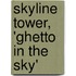 Skyline Tower, 'Ghetto In The Sky'
