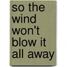 So The Wind Won't Blow It All Away door Richard Brautigan