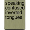 Speaking Confused Inverted Tongues door Christopher Paul Benn