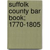 Suffolk County Bar Book; 1770-1805 by Suffolk Bar