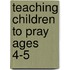 Teaching Children to Pray Ages 4-5