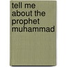 Tell Me About The Prophet Muhammad door Saniyasnain Khan