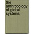 The Anthropology Of Global Systems