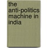 The Anti-Politics Machine In India by Vasudha Chhotray