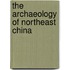 The Archaeology Of Northeast China