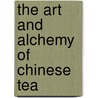 The Art and Alchemy of Chinese Tea door Daniel Reid